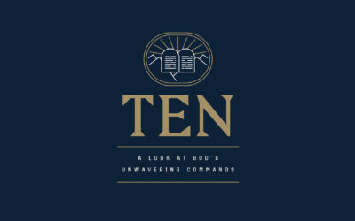 New Sermon Series “Ten: A Look at God’s Unwavering Commands”